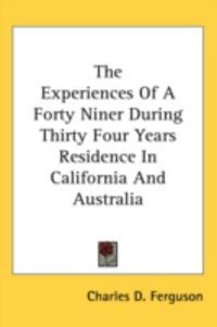 Produktbild: The Experiences of a Forty Niner During Thirty Four Years Residence in California and Australia