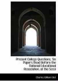 Produktbild: Present College Questions, Six Papers Read Before the National Educational Association, at the Sessi