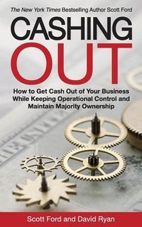 Produktbild: Cashing Out: How to Get Cash Out of Your Business While Keeping Operational Control and Maintain Majority Ownership