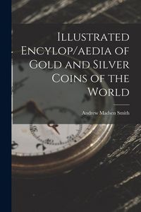 Produktbild: Illustrated Encylop/aedia of Gold and Silver Coins of the World