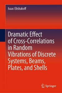 Produktbild: Dramatic Effect of Cross-Correlations in Random Vibrations of Discrete Systems, Beams, Plates, and Shells