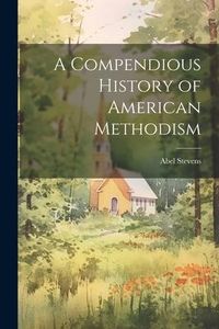 Produktbild: A Compendious History of American Methodism