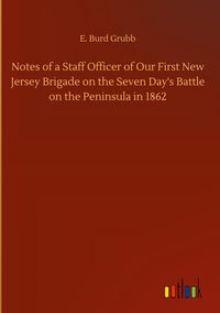 Produktbild: Notes of a Staff Officer of Our First New Jersey Brigade on the Seven Day's Battle on the Peninsula in 1862