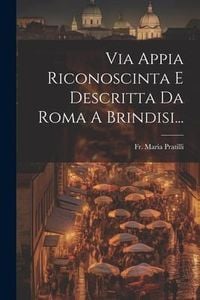 Produktbild: Via Appia Riconoscinta E Descritta Da Roma A Brindisi...