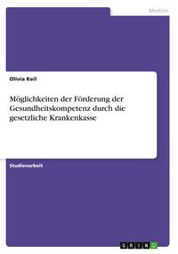 Produktbild: M&ouml;glichkeiten der F&ouml;rderung der Gesundheitskompetenz durch die gesetzliche Krankenkasse