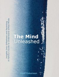 Produktbild: The Mind Unleashed. Insights Into Giftedness and Parenting. A Family's Guide to Understand Gifted Minds.