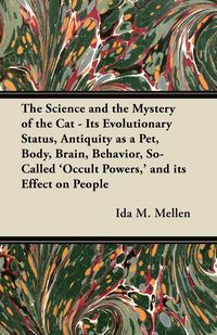 Produktbild: The Science and the Mystery of the Cat - Its Evolutionary Status, Antiquity as a Pet, Body, Brain, Behavior, So-Called 'Occult Powers,' and its Effect