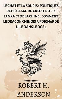 Produktbild: Le chat et la souris ; Politiques de pi&eacute;geage du cr&eacute;dit du Sri Lanka et de la Chine : comment le dragon chinois a poignard&eacute; l'&icirc;le dans le dos ?
