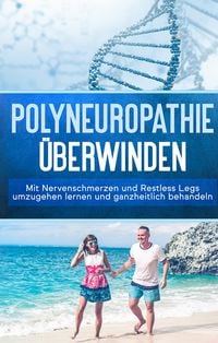 Produktbild: Polyneuropathie &uuml;berwinden: Mit Nervenschmerzen und Restless Legs umzugehen lern