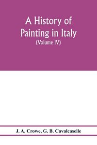 Produktbild: A history of painting in Italy; Umbria, Florence and Siena from the second to the sixteenth century (Volume IV) Florentine Masters of the Fifteenth Century