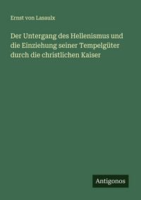 Produktbild: Der Untergang des Hellenismus und die Einziehung seiner Tempelg&uuml;ter durch die christlichen Kaiser