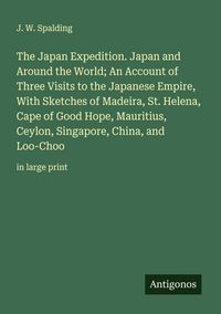 Produktbild: The Japan Expedition. Japan and Around the World; An Account of Three Visits to the Japanese Empire, With Sketches of Madeira, St. Helena, Cape of Goo