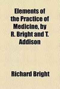 Produktbild: Elements of the Practice of Medicine, by R. Bright and T. Addison