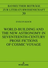 Produktbild: World-Building and the New Astronomy in Seventeenth-Century Prose Fictions of Cosmic Voyage