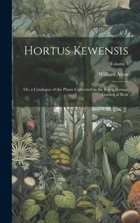 Produktbild: Hortus Kewensis; Or, a Catalogue of the Plants Cultivated in the Royal Botanic Garden at Kew; Volume 3