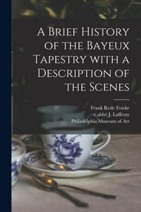 Produktbild: A Brief History of the Bayeux Tapestry With a Description of the Scenes