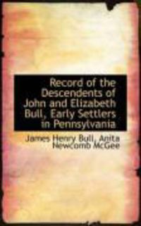 Produktbild: Record of the Descendents of John and Elizabeth Bull, Early Settlers in Pennsylvania