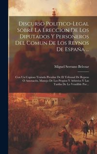 Produktbild: Discurso Politico-legal Sobre La Ereccion De Los Diputados Y Personeros Del Comun De Los Reynos De Espa&ntilde;a ...: Con Un Copioso Tratado Peculiar De El T
