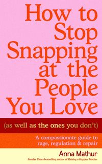 Produktbild: How to Stop Snapping at the People You Love (As Well As the Ones You Don't)