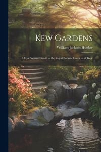 Produktbild: Kew Gardens: Or, a Popular Guide to the Royal Botanic Gardens of Kew