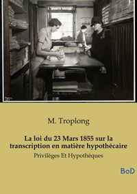 Produktbild: La loi du 23 Mars 1855 sur la transcription en mati&egrave;re hypoth&eacute;caire
