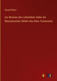 Produktbild: Zur Revision der Lutherbibel: Ueber die Messianischen Stellen des Alten Testaments