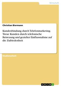 Produktbild: Kundenbindung durch Telefonmarketing. Treue Kunden durch telefonische Betreuung und gezielter Einflussnahme auf die Zufriedenheit