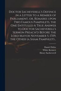 Produktbild: Doctor Sacheverell's Defence in a Letter to a Member of Parliament, or, Remarks Upon Two Famous Pamphlets, the One Entituled A True Answer to Doctor Sacheverell's Sermon Preach'd Before the Lord Mayor November 5, 1709, the Other (a Sham Pamphlet)...