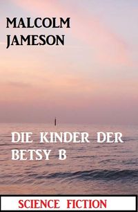 Produktbild: Die Kinder der BETSY B: Science Fiction