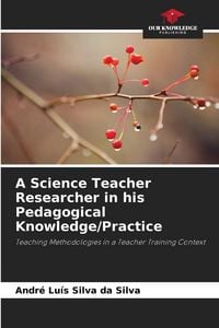 Produktbild: A Science Teacher Researcher in his Pedagogical Knowledge/Practice