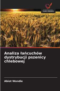 Produktbild: Analiza &iquest;a&iquest;cuch&oacute;w dystrybucji pszenicy chlebowej