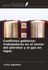 Produktbild: Conflictos gobierno-trabajadores en el sector del petr&oacute;leo y el gas en lagos