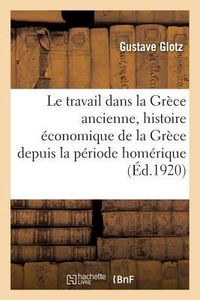 Produktbild: Le Travail Dans La Gr&egrave;ce Ancienne, Histoire &Eacute;conomique de la Gr&egrave;ce Depuis La P&eacute;riode Hom&eacute;rique