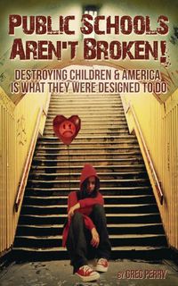 Produktbild: The Public Schools Aren't Broken - Destroying Children & America is What They Were Designed to Do