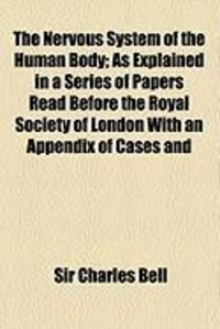 Produktbild: The Nervous System of the Human Body; As Explained in a Series of Papers Read Before the Royal Society of London with an Appendix of Cases and