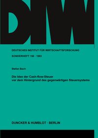 Produktbild: Die Idee der Cash-flow-Steuer vor dem Hintergrund des gegenw&auml;rtigen Steuersystems.