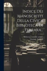 Produktbild: Indice Dei Manoscritti Della Civica Biblioteca Di Ferrara...
