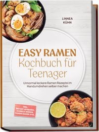 Produktbild: Easy Ramen Kochbuch f&uuml;r Teenager: Unnormal leckere Ramen Rezepte im Handumdrehen selber machen &ndash; inkl. Instant-Upgrades, schnelle Br&uuml;hen, Fusion-Ramen uvm.