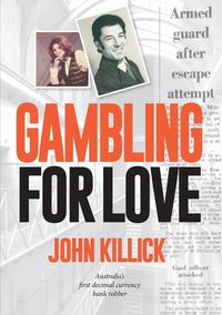 Produktbild: Gambling for Love, John Killick, Australia's first decimal currency bank robber