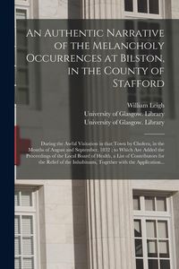 Produktbild: An Authentic Narrative of the Melancholy Occurrences at Bilston, in the County of Stafford [electronic Resource]: During the Awful Visitation in That
