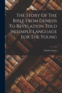 Bild vom Artikel The Story Of The Bible From Genesis To Revelation Told In Simple Language For The Young vom Autor Charles Foster