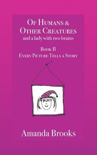 Produktbild: Of Humans and Other Creatures and a lady with two brains - Book II - Every Picture Tells a Story