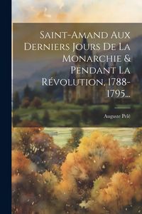 Produktbild: Saint-amand Aux Derniers Jours De La Monarchie & Pendant La R&eacute;volution, 1788-1795...
