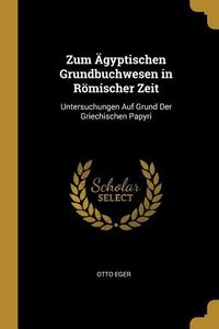 Produktbild: Zum &Auml;gyptischen Grundbuchwesen in R&ouml;mischer Zeit: Untersuchungen Auf Grund Der Griechischen Papyri