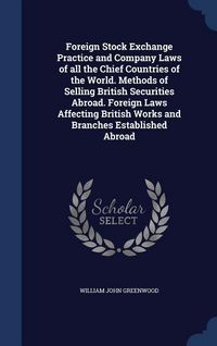 Produktbild: Foreign Stock Exchange Practice and Company Laws of all the Chief Countries of the World. Methods of Selling British Securities Abroad. Foreign Laws A