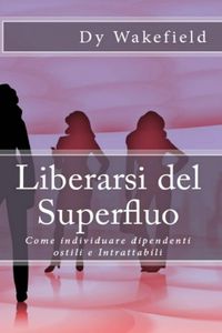 Produktbild: Liberarsi del Superfluo: Come individuare dipendenti ostili e Intrattabili