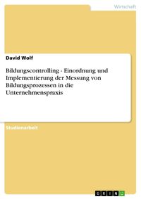 Produktbild: Bildungscontrolling - Einordnung und Implementierung der Messung von Bildungsprozessen in die Unternehmenspraxis