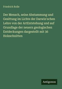 Produktbild: Der Mensch, seine Abstammung und Gesittung im Lichte der Darwin'schen Lehre von der ArtEntstehung und auf Grundlage der neuern geologischen Entdeckung