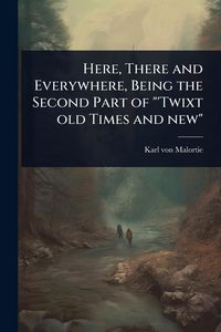 Produktbild: Here, There and Everywhere, Being the Second Part of "'Twixt old Times and new"