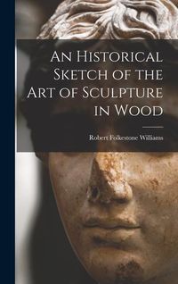 Produktbild: An Historical Sketch of the Art of Sculpture in Wood